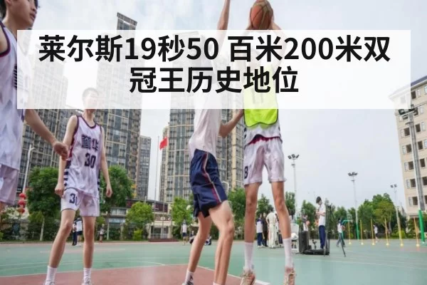 莱尔斯19秒50 百米200米双冠王历史地位
